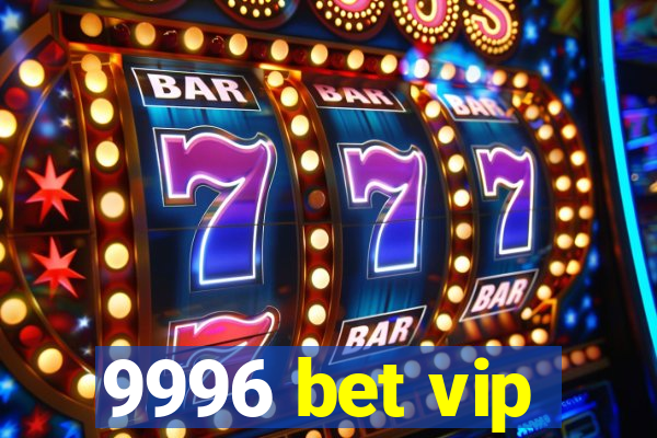 9996 bet vip